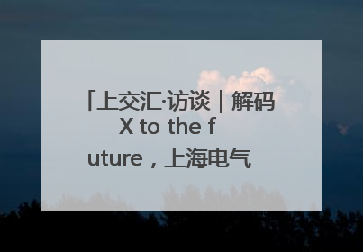 上交汇·访谈｜解码X to the future，上海电气的“上交会老友记”
